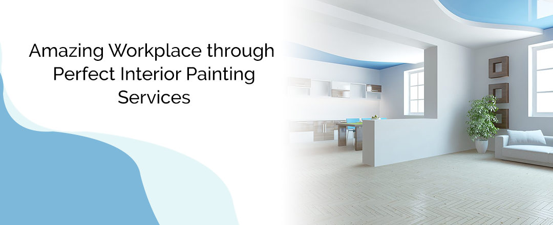 Amazing Workplace through Perfect Interior Painting Services